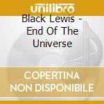 Black Lewis - End Of The Universe cd musicale di Black Lewis