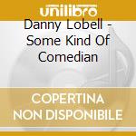 Danny Lobell - Some Kind Of Comedian cd