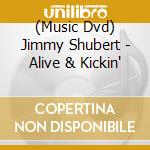 (Music Dvd) Jimmy Shubert - Alive & Kickin' cd musicale