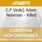 (LP Vinile) Adam Newman - Killed vinile