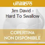 Jim David - Hard To Swallow cd musicale di Jim David