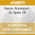 Aaron Aryanpur - In Spite Of cd musicale di Aaron Aryanpur