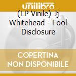 (LP Vinile) Jj Whitehead - Fool Disclosure vinile