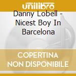 Danny Lobell - Nicest Boy In Barcelona cd musicale di Danny Lobell