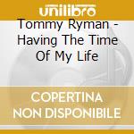Tommy Ryman - Having The Time Of My Life cd musicale di Tommy Ryman