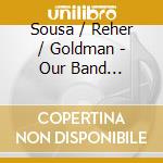 Sousa / Reher / Goldman - Our Band Heritage: 1 Revisited cd musicale di Sousa / Reher / Goldman