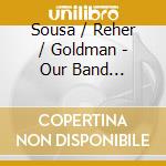 Sousa / Reher / Goldman - Our Band Heritage: 1 Revisited cd
