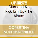 Diamond K - Pick Em Up-The Album cd