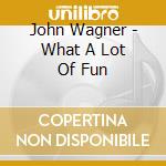John Wagner - What A Lot Of Fun cd