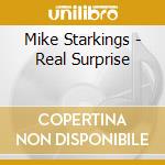 Mike Starkings - Real Surprise cd musicale di Mike Starkings