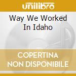 Way We Worked In Idaho cd