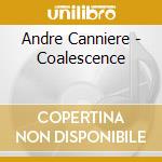 Andre Canniere - Coalescence cd musicale di Andre Canniere