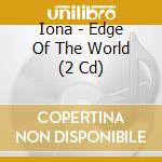Iona - Edge Of The World (2 Cd) cd musicale di Iona