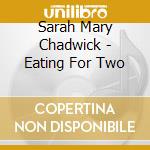 Sarah Mary Chadwick - Eating For Two cd