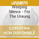 Weeping Silence - For The Unsung cd musicale di Weeping Silence