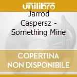 Jarrod Caspersz - Something Mine cd