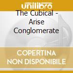 The Cubical - Arise Conglomerate cd musicale di The Cubical