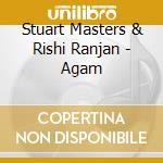 Stuart Masters & Rishi Ranjan - Agam cd musicale di Stuart Masters & Rishi Ranjan