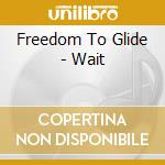 Freedom To Glide - Wait cd musicale di Freedom To Glide