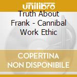 Truth About Frank - Cannibal Work Ethic cd