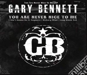 Gary Bennett - You Are Never Nice To Me cd musicale di Gary Bennett