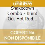 Shakedown Combo - Burnt Out Hot Rod Car cd musicale di Shakedown Combo