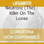 Neutronz (The) - Killer On The Loose cd musicale di Neutronz (The)