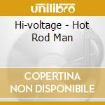 Hi-voltage - Hot Rod Man cd musicale di Hi
