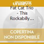 Fat Cat Trio - This Rockabilly Won't Die cd musicale di Fat Cat Trio