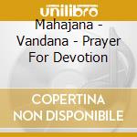 Mahajana - Vandana - Prayer For Devotion cd musicale di Mahajana
