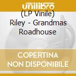 (LP Vinile) Riley - Grandmas Roadhouse lp vinile di Riley