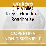 (LP Vinile) Riley - Grandmas Roadhouse vinile