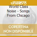 World Class Noise - Songs From Chicago cd