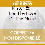 Mister Ed - For The Love Of The Music cd musicale di Mister Ed