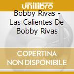 Bobby Rivas - Las Calientes De Bobby Rivas cd