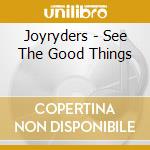 Joyryders - See The Good Things cd musicale di Joyryders
