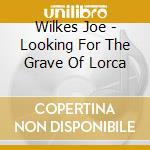 Wilkes Joe - Looking For The Grave Of Lorca