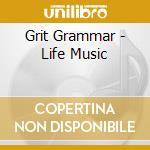 Grit Grammar - Life Music cd musicale di Grit Grammar