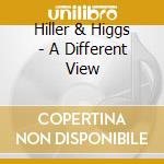 Hiller & Higgs - A Different View cd