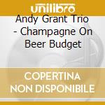 Andy Grant Trio - Champagne On Beer Budget cd