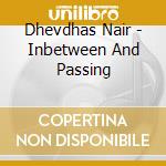 Dhevdhas Nair - Inbetween And Passing cd