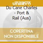 Du Cane Charles - Port & Rail (Aus) cd musicale di Du Cane Charles