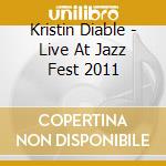 Kristin Diable - Live At Jazz Fest 2011 cd musicale di Kristin Diable