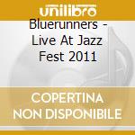 Bluerunners - Live At Jazz Fest 2011 cd musicale di Bluerunners