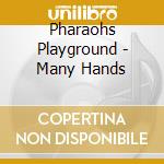 Pharaohs Playground - Many Hands cd musicale di Pharaohs Playground