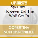 Sparrow - However Did The Wolf Get In cd musicale di Sparrow