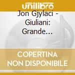 Jon Gjylaci - Giuliani: Grande Ouverture Op.61 - Dyens: Libra Sonatine - Dyens: Tango En Skai - Piazzolla: Verano cd musicale di Jon Gjylaci
