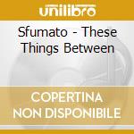 Sfumato - These Things Between cd