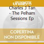 Charles J Tan - The Pelham Sessions Ep cd