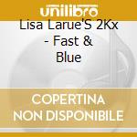 Lisa Larue'S 2Kx - Fast & Blue cd
